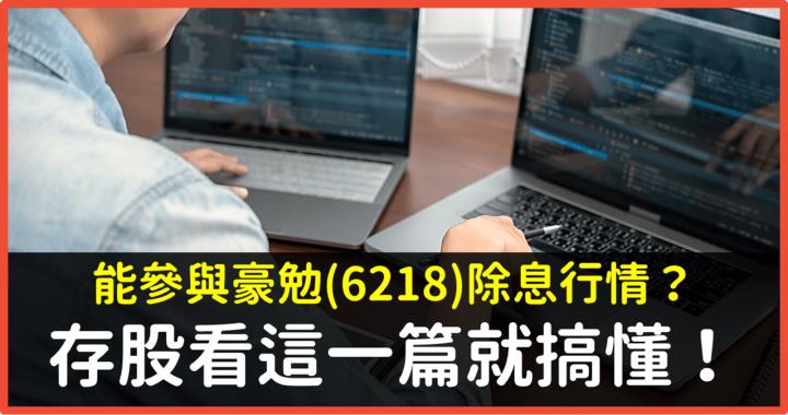 連續配息20年，成為存股首選！豪勉(6218)除權息 值得參與嗎？看一篇 就搞懂！