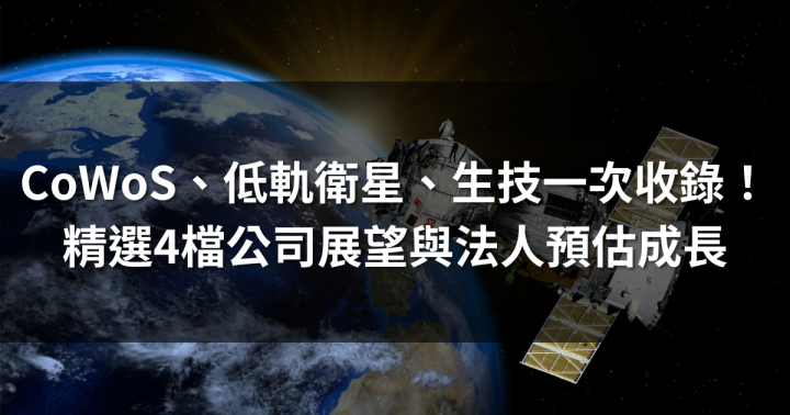 CoWoS、低軌衛星、生技一次收錄！4檔精選公司展望與法人預估成長