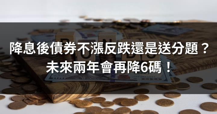 降息後債券ETF不漲反跌還是送分題嗎？未來兩年預計還會再降6碼！