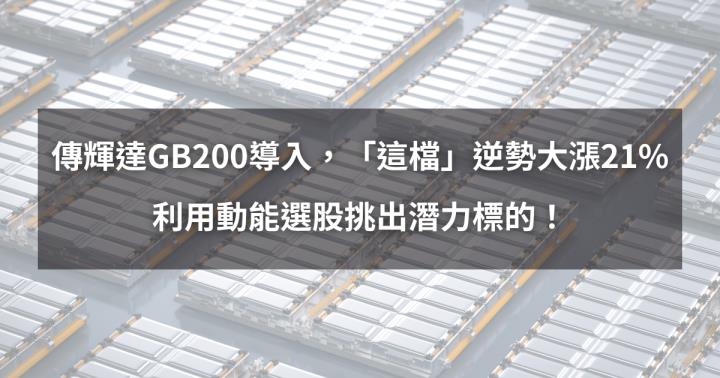 【個股分析】傳輝達GB200將導入，「這檔」逆勢大漲21％。利用動能選股挑出潛力標的！
