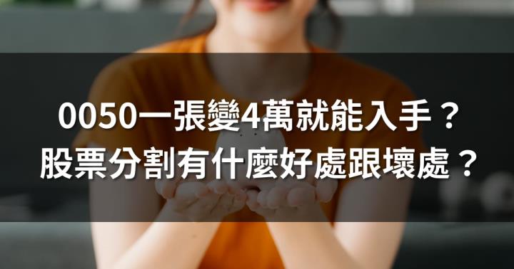 0050一張變4萬就能入手？股票分割有什麼好處跟壞處？