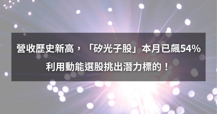 【個股分析】營收創歷史新高，「矽光子股」本月已飆54％。利用動能選股挑出潛力標的！