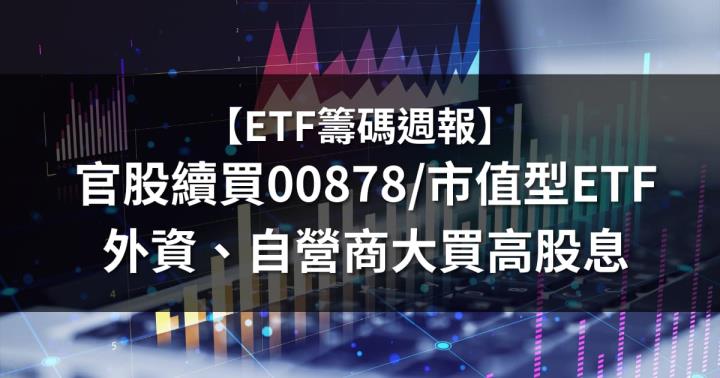 【ETF籌碼週報】官股續買00878/市值ETF，外資、自營商大買高股息