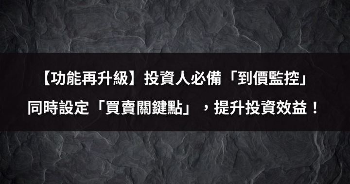 【功能再升級】投資人必備「到價監控」，同時設定「買賣關鍵點」，提升投資效益！