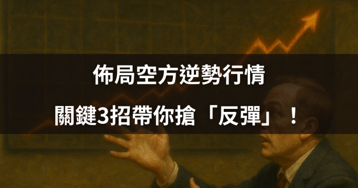 【投資人必看】佈局空方逆勢行情，關鍵3招帶你搶「反彈」！