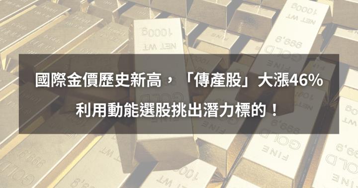 【個股分析】國際金價歷史新高，「傳產股」大漲46％！利用動能選股挑出潛力標的！