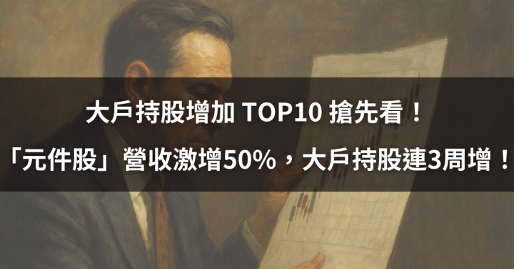 【籌碼必看】大戶持股增加TOP10 ！「元件股」營收激增50％，大戶持股連3周增！