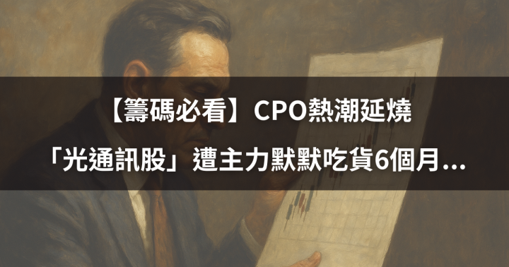 【籌碼必看】CPO熱潮延燒，「光通訊股」遭主力默默吃貨6個月... #投信動向大解析