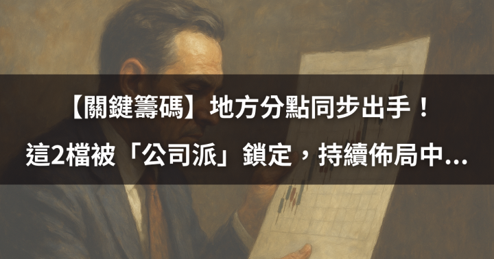 【關鍵籌碼】地方分點同步出手！ 這2檔被「公司派」鎖定，持續佈局中...