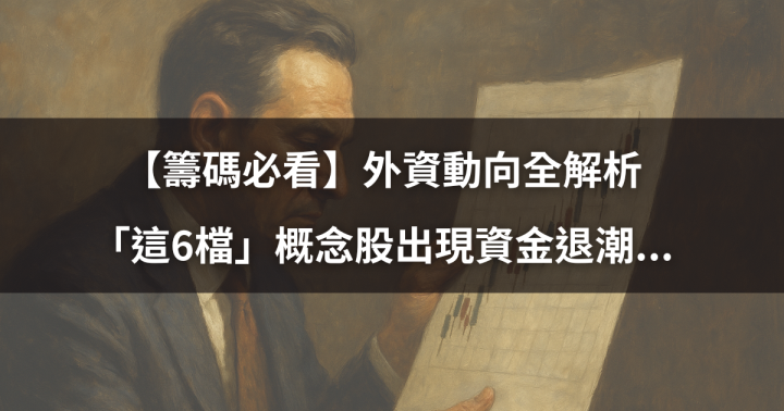 【籌碼必看】外資週動向全解析：「這6檔」概念股出現資金退潮...