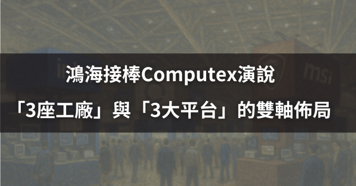 【Computex】鴻海接棒演說：「3座工廠」與「3大平台」的雙軸佈局  #5大焦點、12檔概念股搶先看