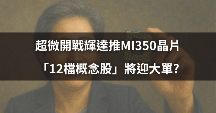 【關鍵時事】超微開戰輝達推MI350晶片，「12檔概念股」將迎大單?