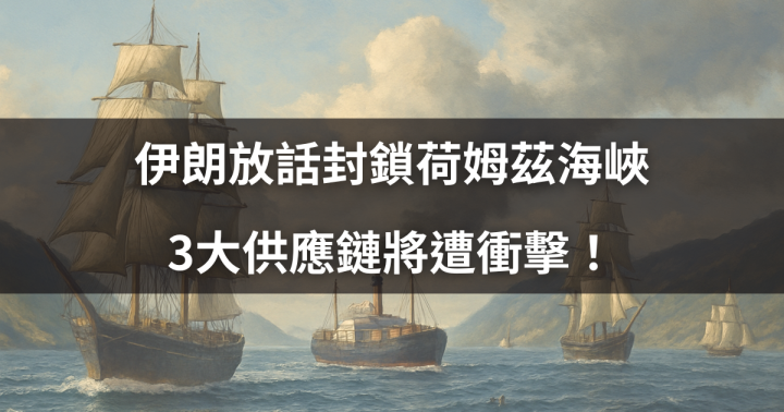 【關鍵時事】伊朗放話封鎖荷姆茲海峽，3大供應鏈將遭衝擊！