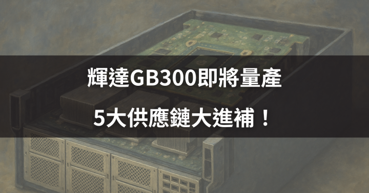【產業焦點】輝達GB300即將量產，5大供應鏈大進補！#供應鏈一次看