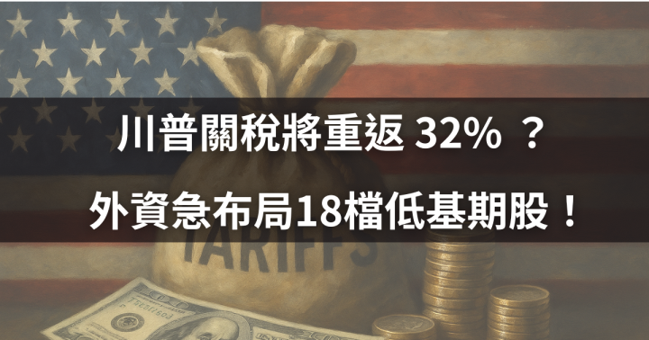 【價值投資】川普關稅將重返 32％？ 外資急布局18檔低基期股！