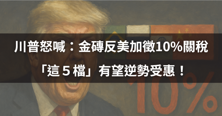 【焦點時事】川普怒喊：金磚反美加徵10％關稅，「這５檔」有望逆勢受惠！