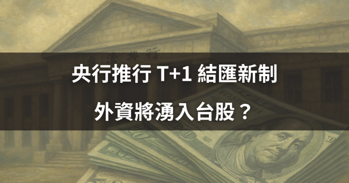 【重點政策】央行推行 T+1 結匯新制，外資將湧入台股？