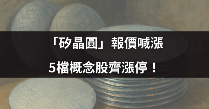 【盤勢焦點】「矽晶圓」報價喊漲，5檔概念股齊漲停！