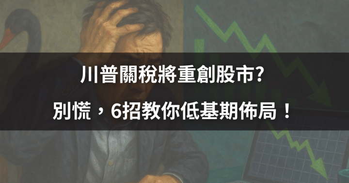 【新手必看】川普關稅將重創股市? 別慌，6招教你低基期佈局！
