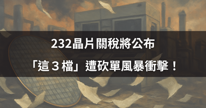 【關鍵時事】232晶片關稅將公布，「這３檔」遭砍單風暴衝擊！