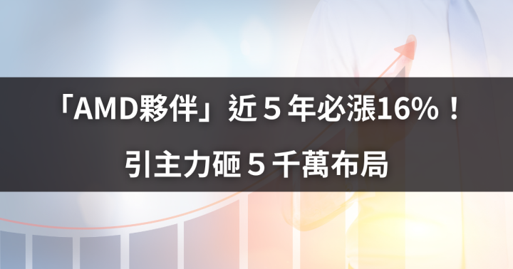 【必漲股特輯】「AMD夥伴」近5年必漲16％！引主力砸５千萬布局