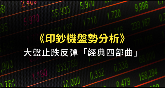 【印鈔機盤勢分析】大盤止跌反彈「經典四部曲」 