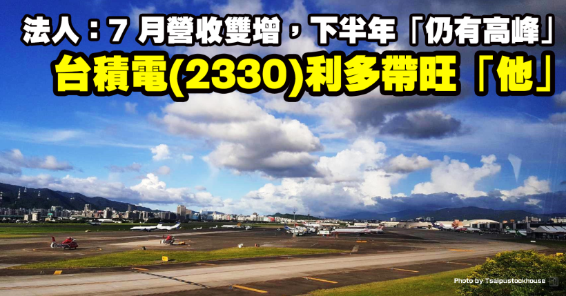 台積電(2330)利多不斷，「他」7 月營收剽悍雙增，法人預期下半年營收「仍有高峰」