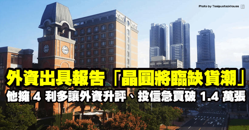 外資出具報告晶圓將臨缺貨潮，他擁 4 利多讓外資升評、投信單日急買 1.4 萬張！