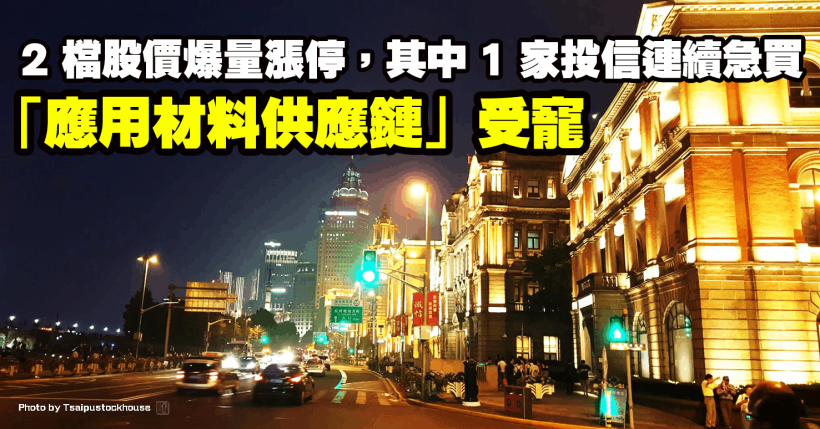 「應用材料供應鏈」受寵，2 家再度爆量漲停，其中 1 家營收剽悍，投信連續急買！