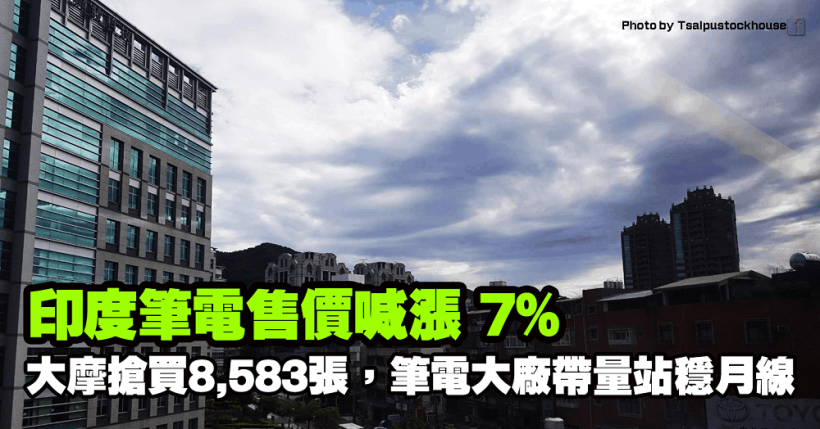 印度筆電售價喊漲 7％，「筆電大廠」大摩率外資單日急買 1.2 萬張，帶量站穩月線！