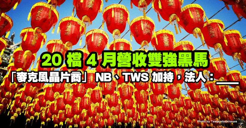 20 檔 4 月營收雙強黑馬，「麥克風晶片商」 NB、TWS 加持營收年增 3 成，法人：___