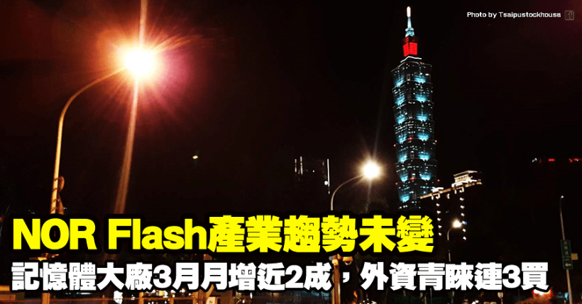 NOR Flash產業趨勢未變，「記憶體大廠」3月月增近2成，獲外資青睞連3買！