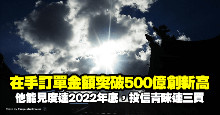 在手訂單金額突破500億創新高，他能見度達2022年底，投信青睞連三買