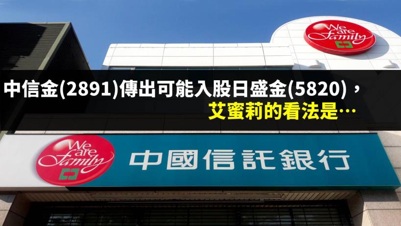 中信金 (2891) 傳出可能入股日盛金 (5820)，艾蜜莉的看法是…