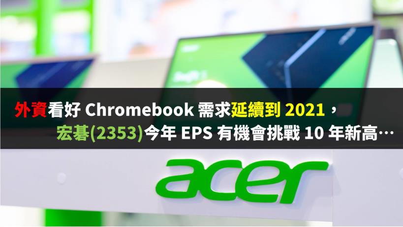 外資看好 Chromebook 需求延續到 2021，宏碁 (2353) 今年 EPS 挑戰十年新高