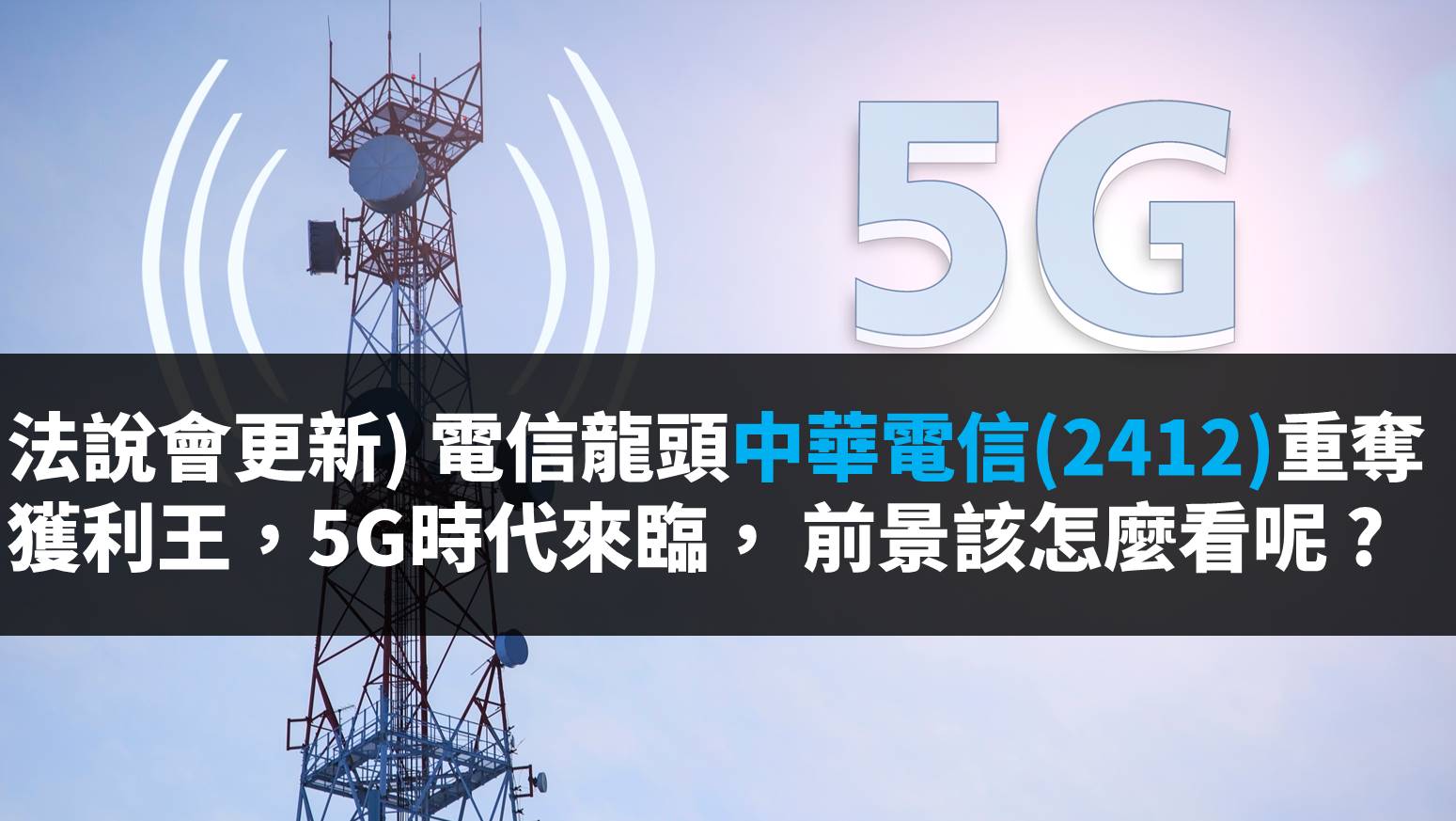 法說會更新 電信龍頭中華電信 2412 重奪獲利王 5g 時代來臨 前景該怎麼看呢