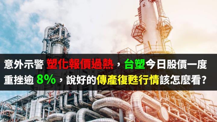 意外示警塑化報價過熱，台塑今日股價一度重挫逾 8％，塑化股還有疫後復甦行情嗎?