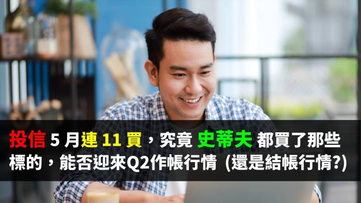 投信 5 月連 11 買，來看看史蒂夫都買了哪些標的，能否迎來Q2作帳行情 (還是結帳行情?)