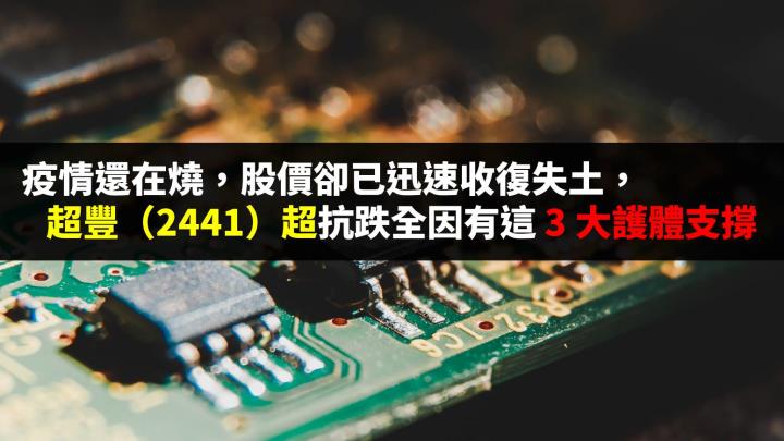 疫情還在燒，封測廠超豐（2441）股價竟「疫」外抗跌、全因有這 3 大利多支撐 !