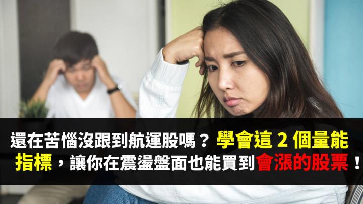 還在苦惱沒跟到航運股嗎？ 學會這 2 個量能指標，讓你在震盪盤也能買到會漲的股票！