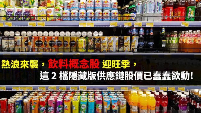 熱浪來襲，飲料概念股迎旺季，這 2 檔「隱藏版」供應鏈股價已蠢蠢欲動!