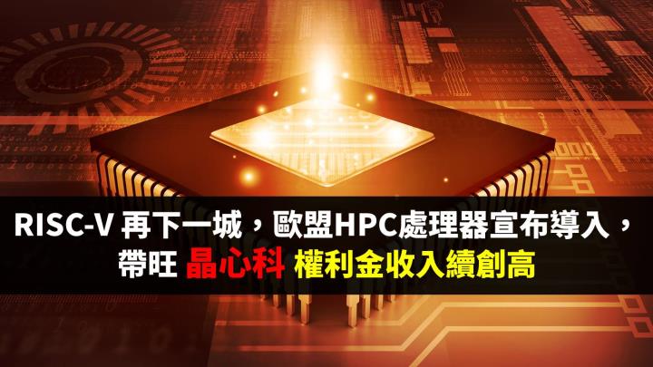 歐盟 HPC 處理器採用 RISC-V 架構，帶旺晶心科權利金續攀高、會是矽智財族群的大黑馬 ?