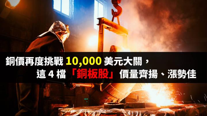銅價再度挑戰 10,000 美元大關，這 4 檔「銅板股」價量齊揚、牛氣沖天