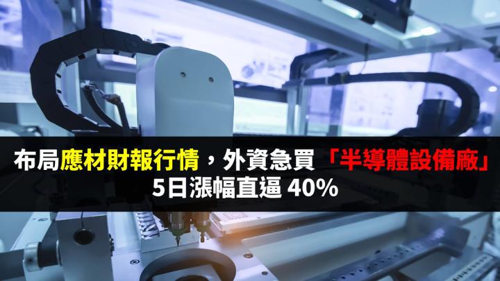  5日飆漲35％！外資急買鴻海旗下「半導體設備廠」，布局應材財報行情