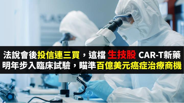 法說會後投信連二買，這檔生技股CAR-T新藥明年步入臨床試驗，目標百億美元癌症治療商機