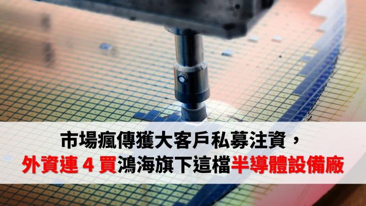 市場瘋傳獲大客戶私募注資， 外資連 4 買鴻海旗下這檔半導體設備廠