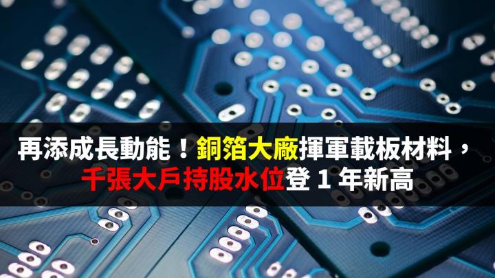 再添成長動能！銅箔大廠揮軍載板材料，千張大戶持股水位登 1 年新高