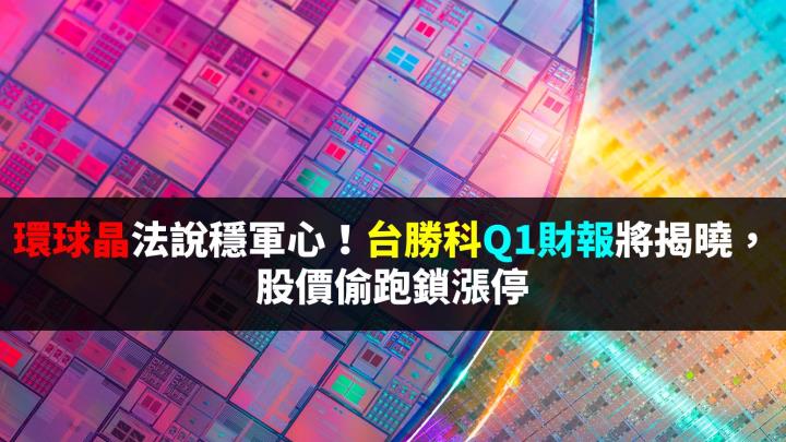 環球晶法說穩軍心！同族群這檔Q1財報將揭曉，股價偷跑鎖漲停