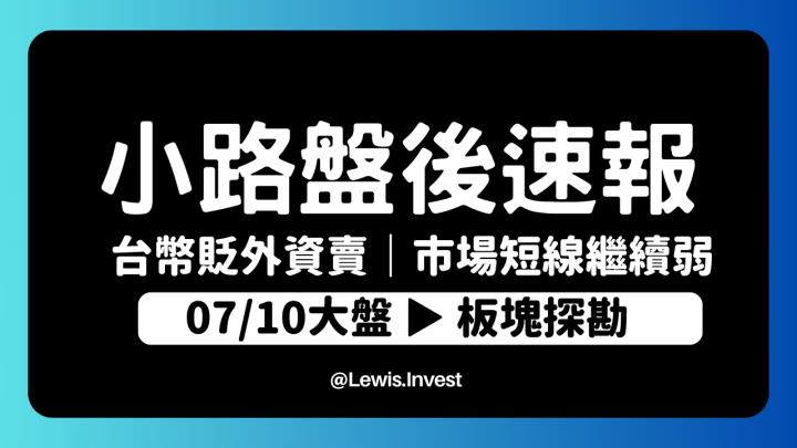 【7/10小路盤後速覽】台幣每天積極貶值市場資金持續撤離台股｜短線籌碼相當凌亂，繼續修正可能性高！趁震盪修正股市與經濟的乖離，反而是好事情？