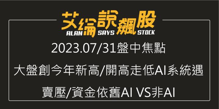 艾綸說飆股｜大盤創今年新高/開高走低AI系統遇賣壓/資金依舊AI VS非AI